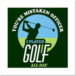 You're Mistaken Officer I Played Golf All Day | Funny Golf Posters and Art